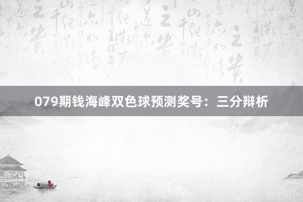 079期钱海峰双色球预测奖号：三分辩析