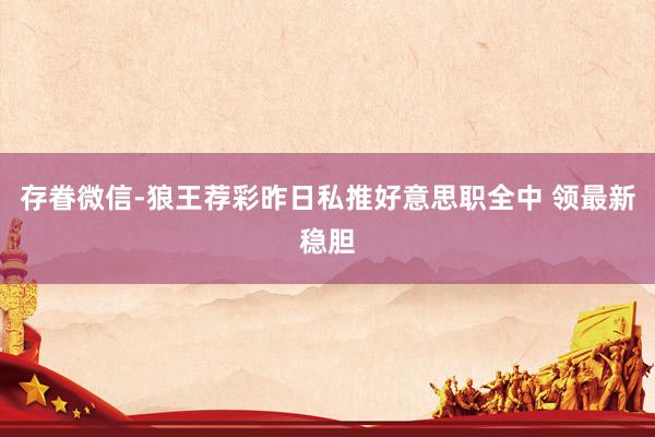 存眷微信-狼王荐彩昨日私推好意思职全中 领最新稳胆