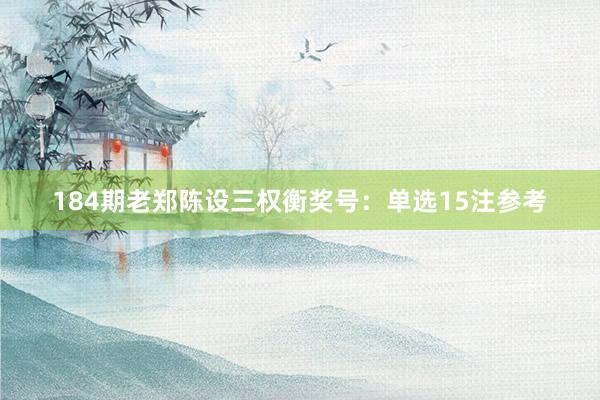 184期老郑陈设三权衡奖号：单选15注参考