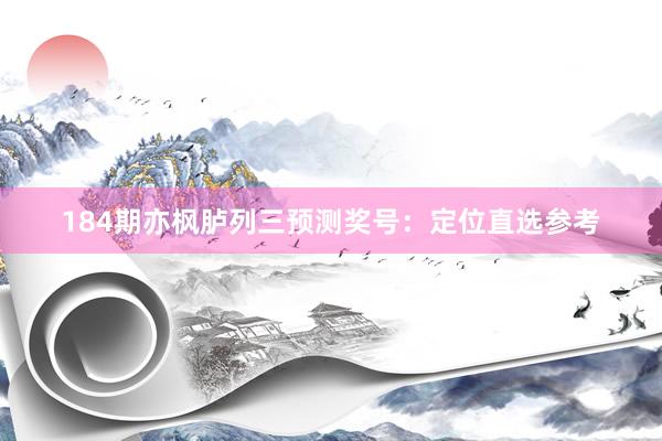 184期亦枫胪列三预测奖号：定位直选参考