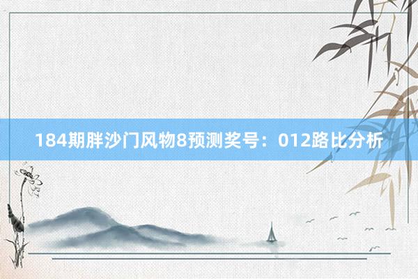 184期胖沙门风物8预测奖号：012路比分析
