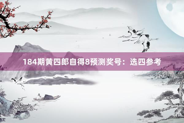 184期黄四郎自得8预测奖号：选四参考
