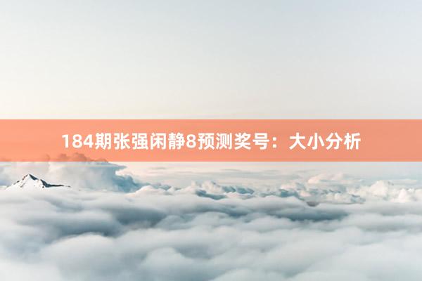184期张强闲静8预测奖号：大小分析