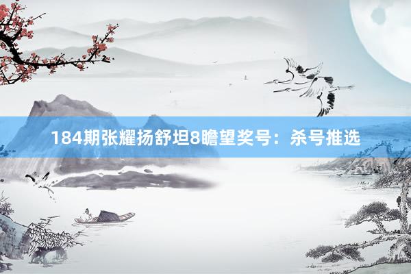 184期张耀扬舒坦8瞻望奖号：杀号推选