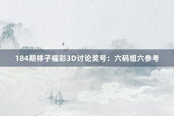 184期祥子福彩3D讨论奖号：六码组六参考