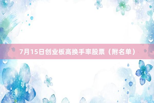 7月15日创业板高换手率股票（附名单）