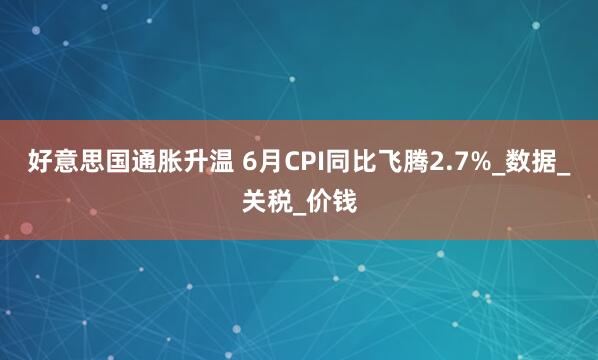 好意思国通胀升温 6月CPI同比飞腾2.7%_数据_关税_价钱