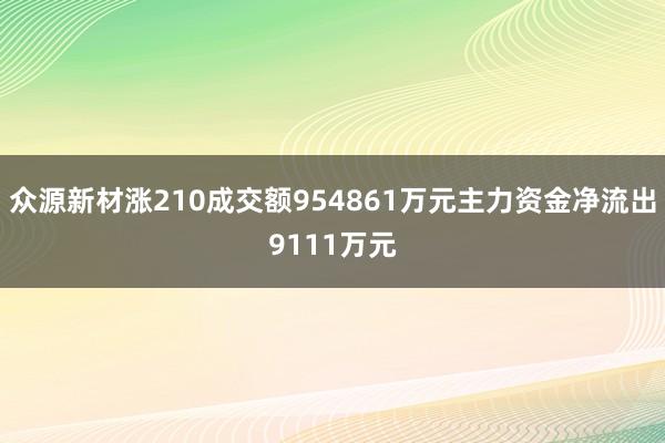 众源新材涨210成交额954861万元主力资金净流出9111万元