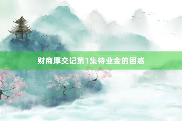 财商厚交记第1集待业金的困惑