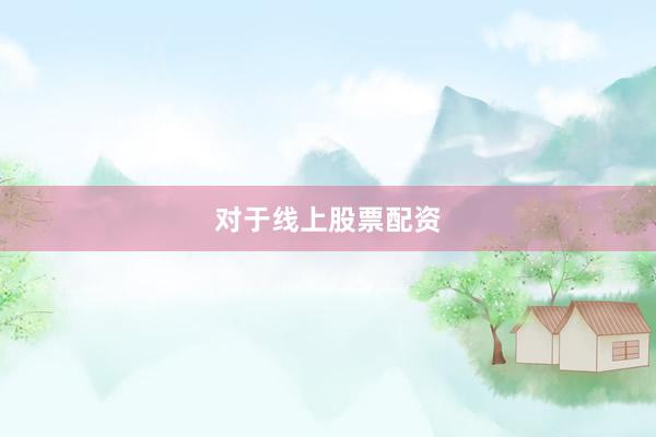 对于线上股票配资