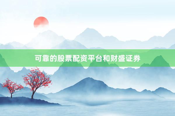 可靠的股票配资平台和财盛证券