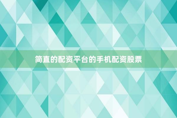 简直的配资平台的手机配资股票