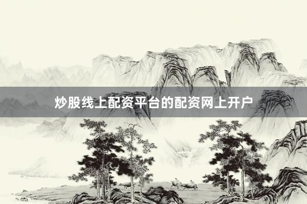 炒股线上配资平台的配资网上开户
