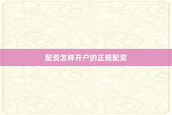 配资怎样开户的正规配资