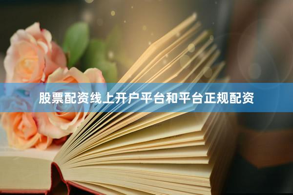 股票配资线上开户平台和平台正规配资