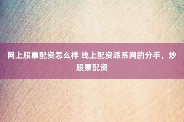 网上股票配资怎么样 线上配资派系网的分手，炒股票配资