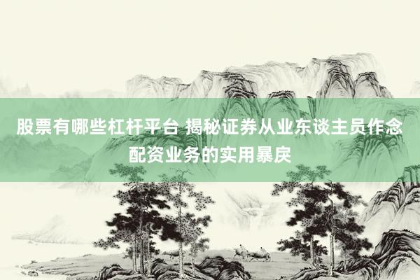 股票有哪些杠杆平台 揭秘证券从业东谈主员作念配资业务的实用暴戾