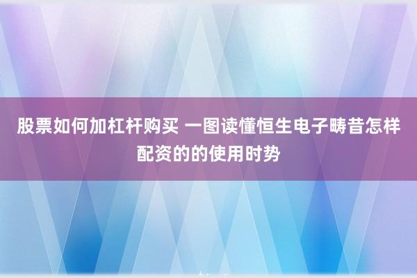 股票如何加杠杆购买 一图读懂恒生电子畴昔怎样配资的的使用时势