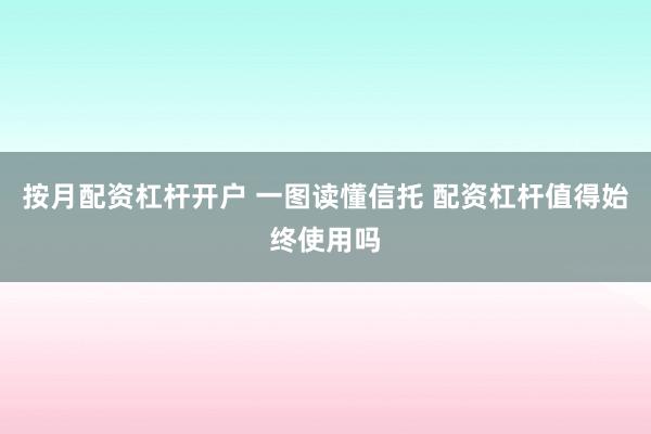 按月配资杠杆开户 一图读懂信托 配资杠杆值得始终使用吗