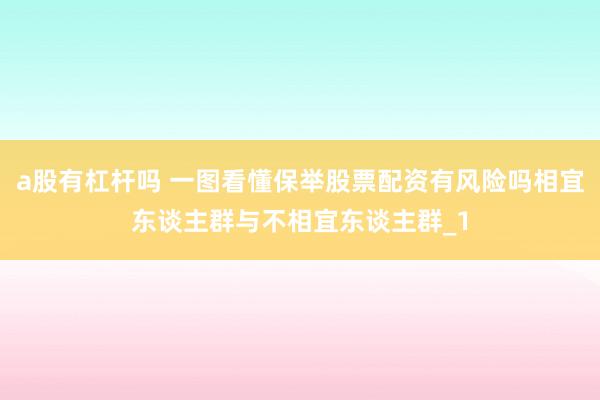 a股有杠杆吗 一图看懂保举股票配资有风险吗相宜东谈主群与不相宜东谈主群_1