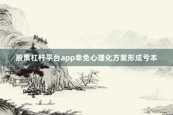 股票杠杆平台app幸免心理化方案形成亏本