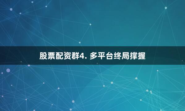 股票配资群4. 多平台终局撑握