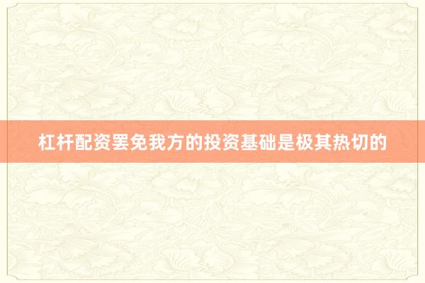 杠杆配资罢免我方的投资基础是极其热切的