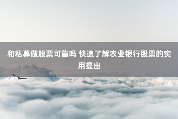和私募做股票可靠吗 快速了解农业银行股票的实用提出