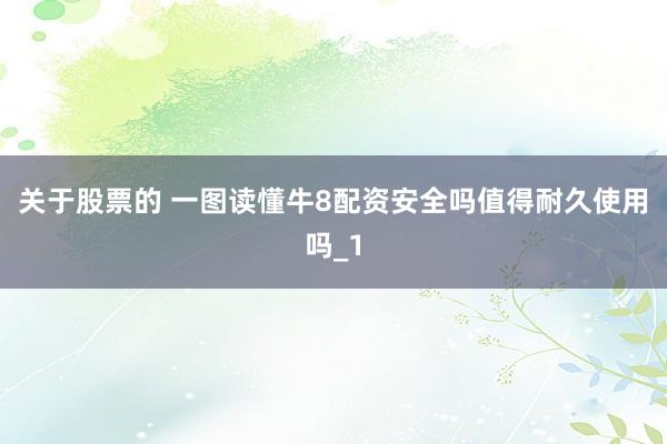 关于股票的 一图读懂牛8配资安全吗值得耐久使用吗_1