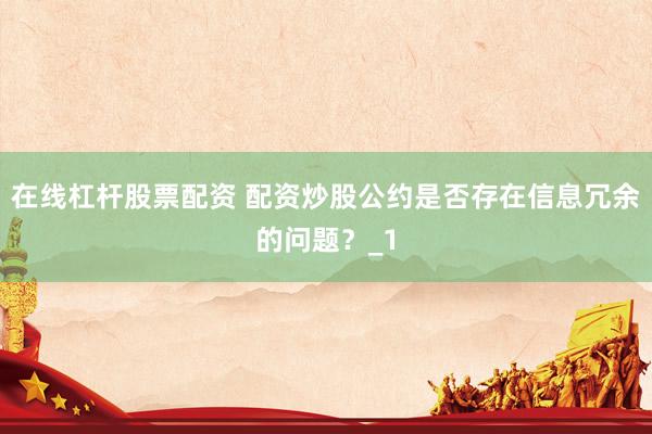 在线杠杆股票配资 配资炒股公约是否存在信息冗余的问题?_1
